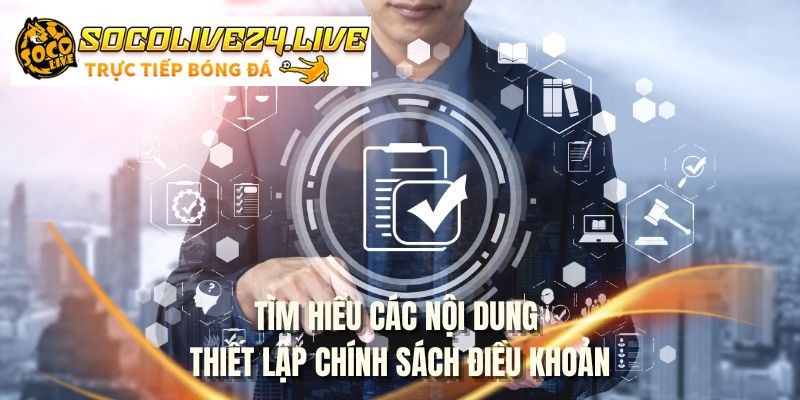 Tìm hiểu các nội dung thiết lập chính sách điều khoản
