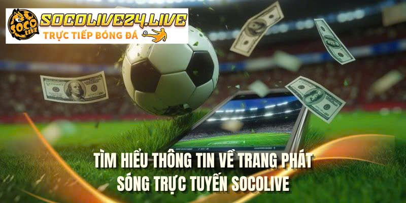 Tìm hiểu thông tin về trang phát sóng trực tuyến SOCOLIVE