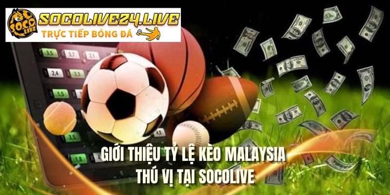 Giới thiệu tỷ lệ kèo Malaysia thú vị tại SOCOLIVE