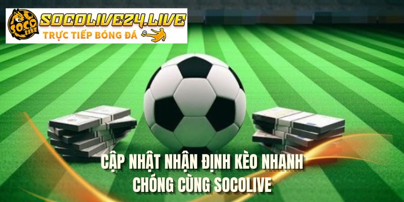 Cập nhật nhận định kèo nhanh chóng cùng SOCOLIVE