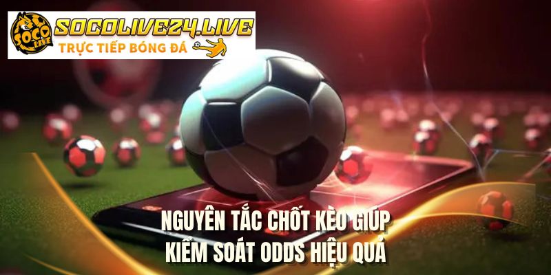 Nguyên tắc chốt kèo giúp kiểm soát odds hiệu quả